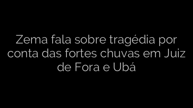 ​Zema fala sobre tragédia por conta das fortes chuvas em Juiz de Fora e Ubá 